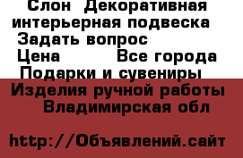  Слон. Декоративная интерьерная подвеска.  Задать вопрос 7,00 US$ › Цена ­ 400 - Все города Подарки и сувениры » Изделия ручной работы   . Владимирская обл.